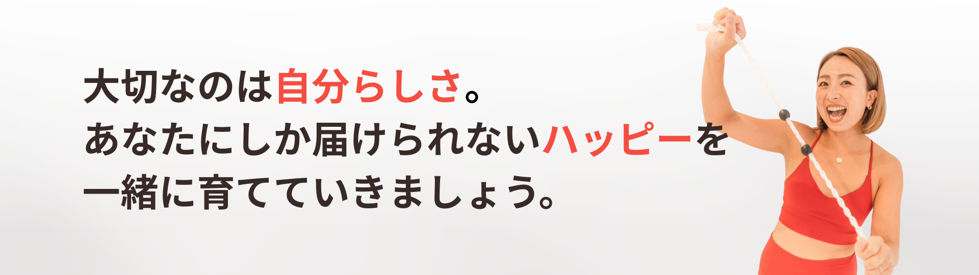 大切なのは自分らしさ。あなたにしか届けられないハッピーを一緒に育てていきましょう。